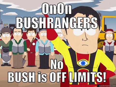 ONON BUSHRANGERS NO BUSH IS OFF LIMITS! Captain Hindsight