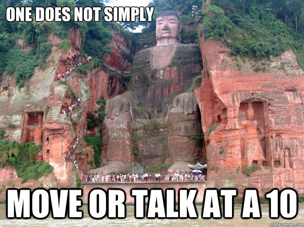 One does not simply move or talk at a 10  baked caves