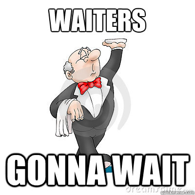 WAITERS  GONNA WAIT - WAITERS  GONNA WAIT  waiters gonna wait
