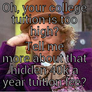 OH, YOUR COLLEGE TUITION IS TOO HIGH? TELL ME MORE ABOUT THAT HIDDEN 40K A YEAR TUITION FEE? Creepy Wonka