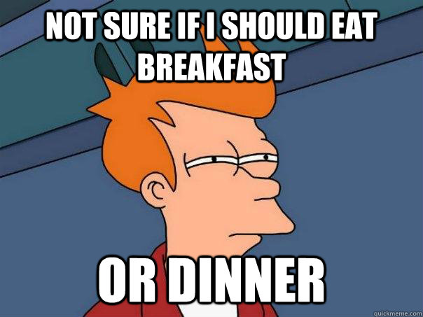 Not sure if I should eat breakfast or dinner - Not sure if I should eat breakfast or dinner  Futurama Fry