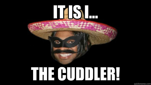 It is I... The cuddler! - It is I... The cuddler!  The cuddler