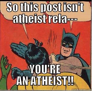 SO THIS POST ISN'T ATHEIST RELA--- YOU'RE AN ATHEIST!! Slappin Batman