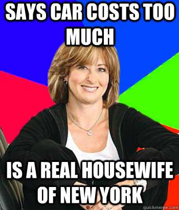 Says car costs too much Is a Real Housewife of New York  Sheltering Suburban Mom