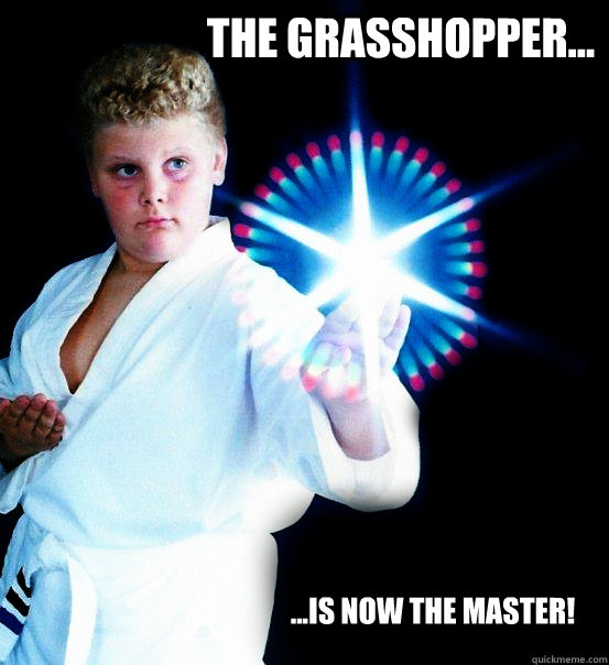 The Grasshopper... ...is now the Master! - The Grasshopper... ...is now the Master!  The Grasshopper