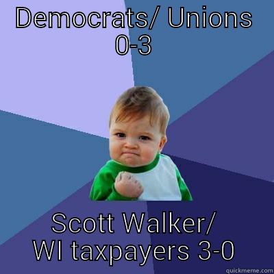 DEMOCRATS/ UNIONS 0-3 SCOTT WALKER/ WI TAXPAYERS 3-0 Success Kid