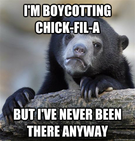 I'm boycotting Chick-fil-a But I've never been there anyway  Confession Bear