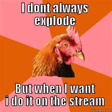 I DONT ALWAYS EXPLODE BUT WHEN I WANT I DO IT ON THE STREAM Anti-Joke Chicken