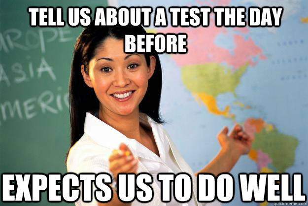 Tell us about a test the day before Expects us to do well   Unhelpful High School Teacher