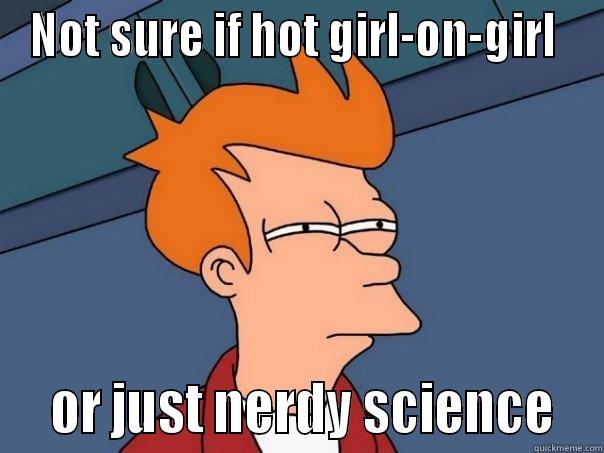 NOT SURE IF HOT GIRL-ON-GIRL    OR JUST NERDY SCIENCE  Futurama Fry