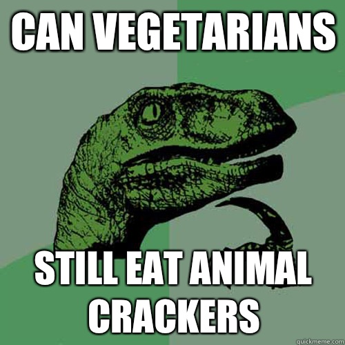 Can vegetarians Still eat animal crackers  Philosoraptor