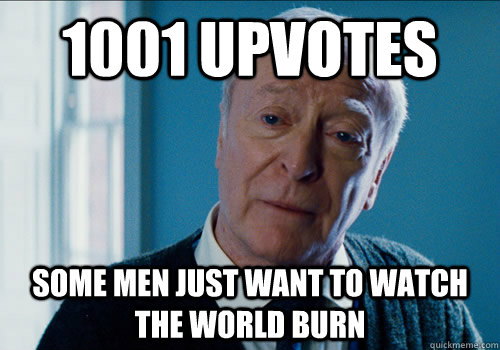 1001 upvotes some men just want to watch the world burn   alfred