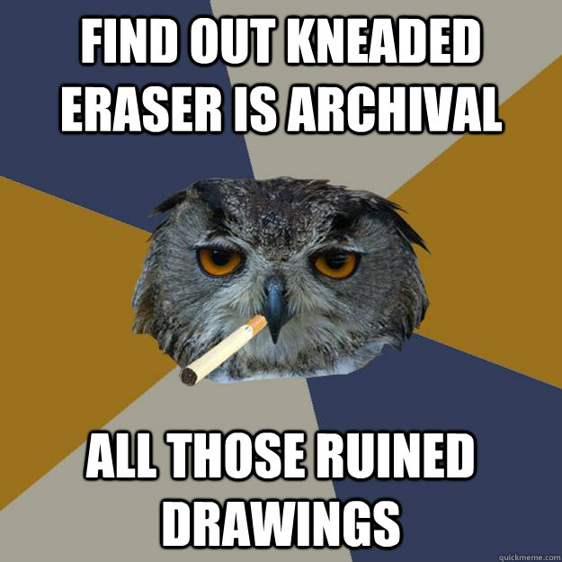 Find out kneaded eraser is archival all those ruined drawings - Find out kneaded eraser is archival all those ruined drawings  Art Student Owl