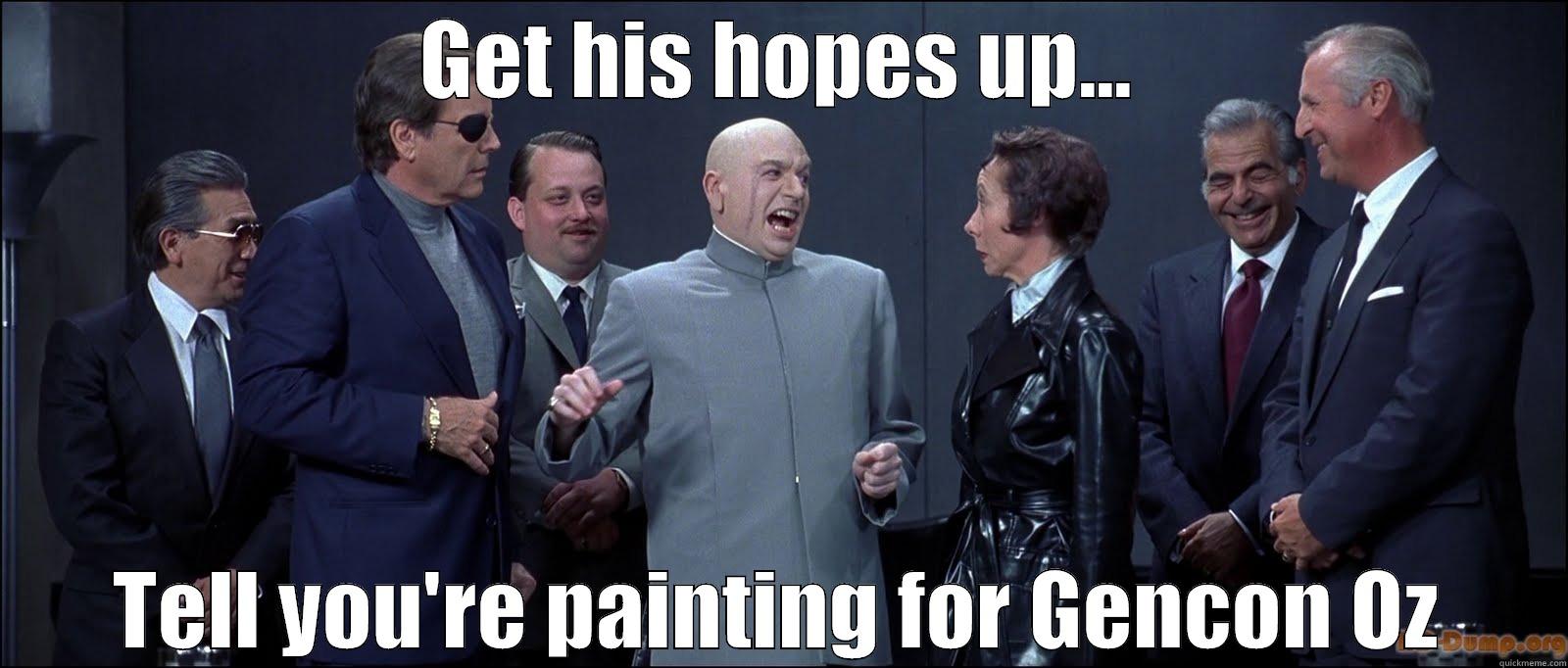 GET HIS HOPES UP... TELL YOU'RE PAINTING FOR GENCON OZ Misc