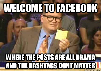 WELCOME TO facebook Where the posts are all drama and the hashtags dont matter  Whose Line