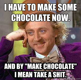 I have to make some chocolate now. And by 