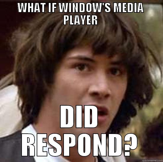 Clearly Deluded - WHAT IF WINDOW'S MEDIA PLAYER DID RESPOND? conspiracy keanu