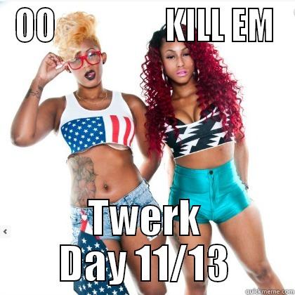 OO                 KILL EM TWERK DAY 11/13 Misc