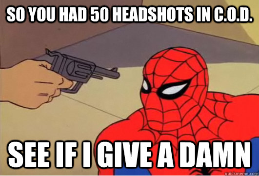 so you had 50 headshots in c.o.d. see if i give a damn - so you had 50 headshots in c.o.d. see if i give a damn  Spiderman Gun