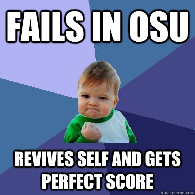 Fails in Osu Revives self and gets perfect score  Success Kid