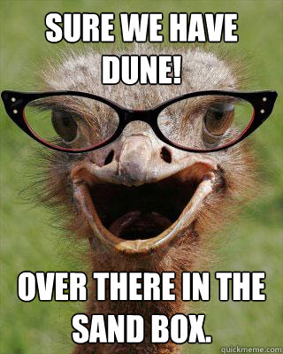 Sure we have DUNE! Over there in the sand box.  Judgmental Bookseller Ostrich