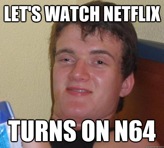 Let's watch netflix turns on n64 - Let's watch netflix turns on n64  10 Guy