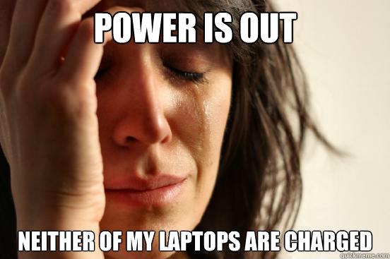 Power is out Neither of my laptops are charged  First World Problems