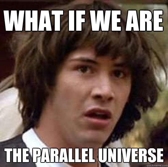 What if we are the parallel universe  conspiracy keanu