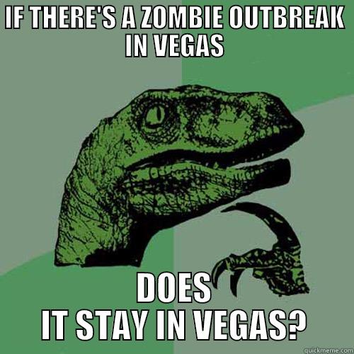 Vegas zombie outbreak - IF THERE'S A ZOMBIE OUTBREAK IN VEGAS DOES IT STAY IN VEGAS? Philosoraptor