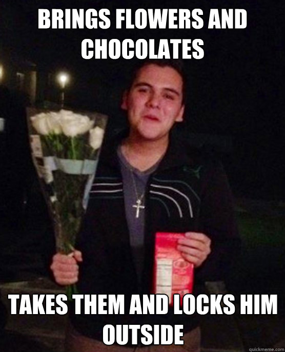 Brings Flowers and Chocolates takes them and locks him outside  Friendzone Johnny