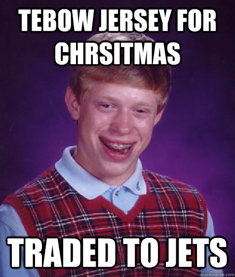 tebow jersey for chrsitmas traded to jets  Bad Luck Brian