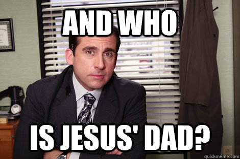 and who is jesus' dad? - and who is jesus' dad?  Misc