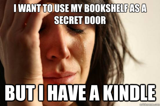 i want to use my bookshelf as a secret door but i have a kindle  First World Problems