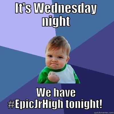 #EpicJrHigh Wednesday - IT'S WEDNESDAY NIGHT WE HAVE #EPICJRHIGH TONIGHT!  Success Kid