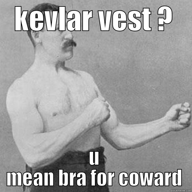 KEVLAR VEST ? U MEAN BRA FOR COWARD overly manly man