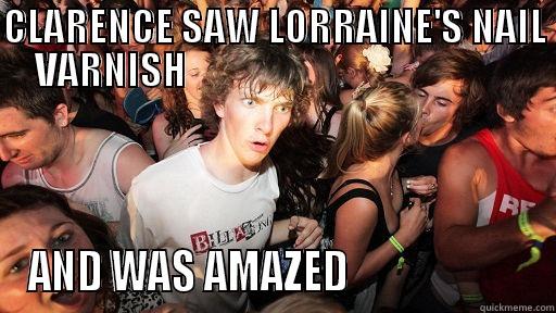 ZING! PING! - CLARENCE SAW LORRAINE'S NAIL VARNISH                                            AND WAS AMAZED                       Sudden Clarity Clarence