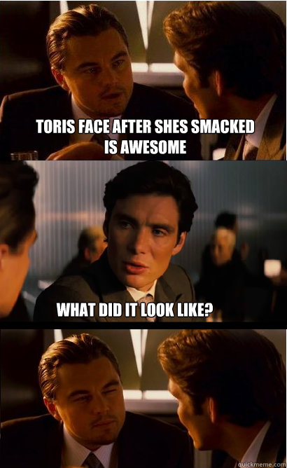 toris face after shes smacked is awesome what did it look like?  Inception Meme