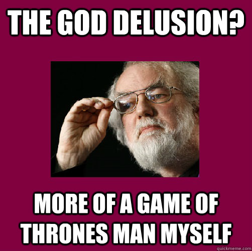 The god delusion? More of a game of thrones man myself  