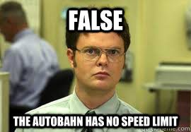 FALSE The Autobahn Has no speed limit  Dwight False