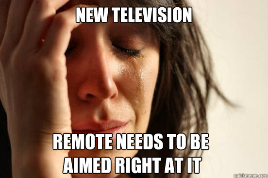 New Television Remote needs to be
 aimed right at it  First World Problems