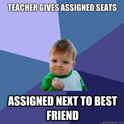 teacher gives assigned seats assigned next to best friend  Success Kid