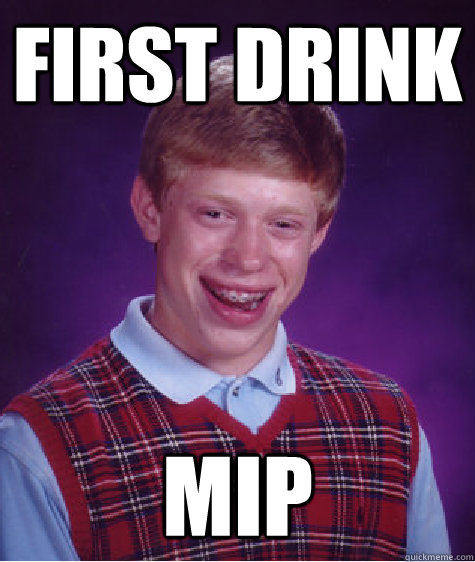 first Drink MIP  Bad Luck Brian