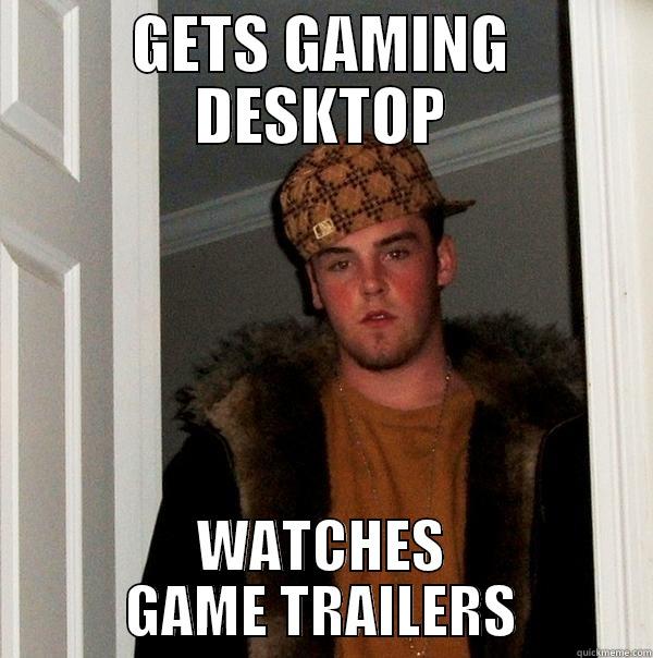 GETS GAMING DESKTOP WATCHES GAME TRAILERS Scumbag Steve