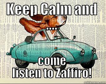 KEEP CALM AND .... COME LISTEN TO ZAFFIRO! Misc