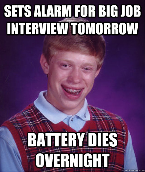 sets alarm for big job interview tomorrow battery dies overnight  Bad Luck Brian