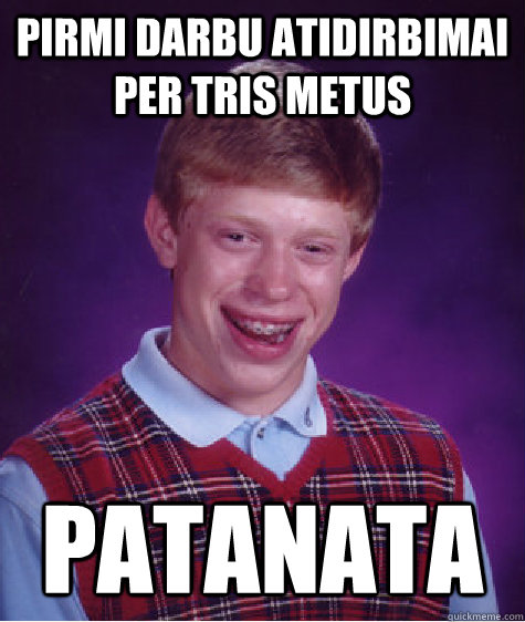 Pirmi darbu atidirbimai per tris metus Patanata  Bad Luck Brian