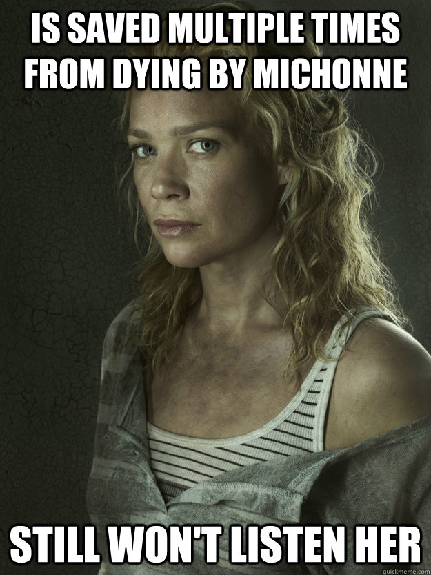 Is saved multiple times from dying by Michonne  Still won't listen her  Scumbag Andrea