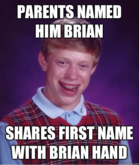 Parents named him Brian Shares first name with Brian Hand  - Parents named him Brian Shares first name with Brian Hand   Bad Luck Brian