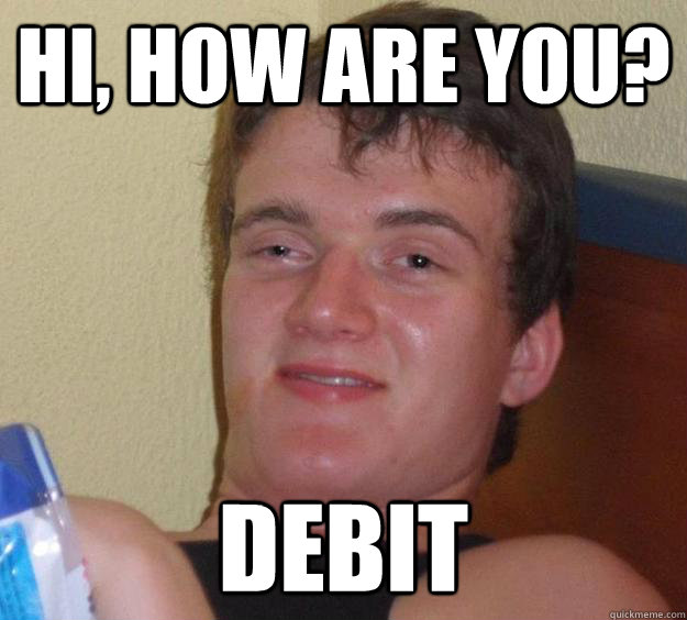 Hi, how are you? Debit - Hi, how are you? Debit  10 Guy