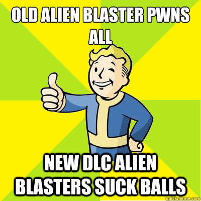 old Alien blaster pwns all new Dlc alien blasters suck balls  Fallout new vegas